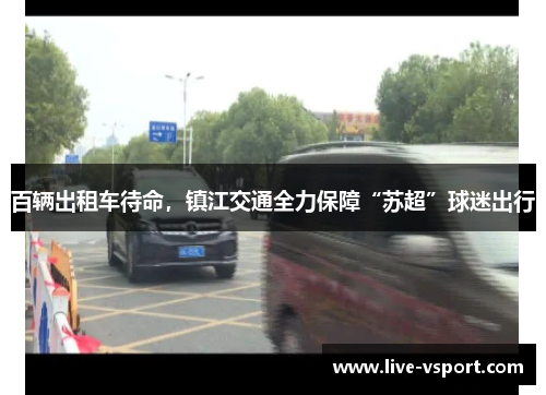 百辆出租车待命，镇江交通全力保障“苏超”球迷出行