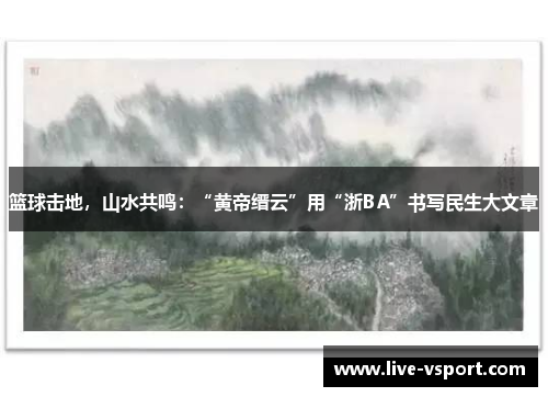 篮球击地，山水共鸣：“黄帝缙云”用“浙BA”书写民生大文章